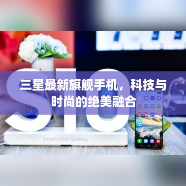 三星最新旗艦手機，科技與時尚的絕美融合