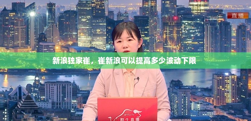 新浪獨家崔，崔新浪可以提高多少波動下限 