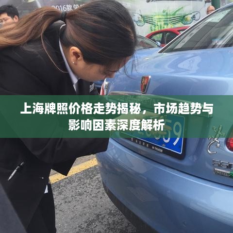 上海牌照價(jià)格走勢(shì)揭秘，市場(chǎng)趨勢(shì)與影響因素深度解析