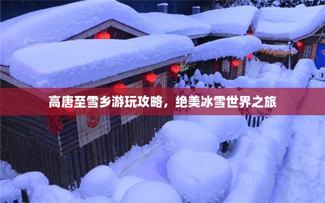 高唐至雪鄉(xiāng)游玩攻略，絕美冰雪世界之旅