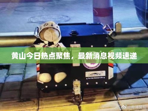 黃山今日熱點(diǎn)聚焦，最新消息視頻速遞