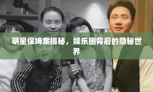 明星保姆案揭秘，娛樂圈背后的隱秘世界