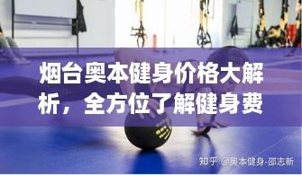 煙臺奧本健身價格大解析，全方位了解健身費(fèi)用詳情