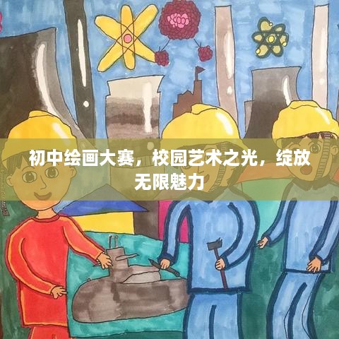 初中繪畫(huà)大賽，校園藝術(shù)之光，綻放無(wú)限魅力