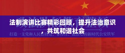 法制演講比賽精彩回顧，提升法治意識(shí)，共筑和諧社會(huì)