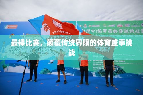 最裸比賽，顛覆傳統(tǒng)界限的體育盛事挑戰(zhàn)