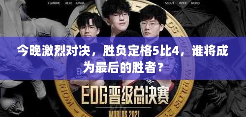 今晚激烈對決，勝負定格5比4，誰將成為最后的勝者？