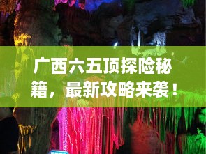 廣西六五頂探險(xiǎn)秘籍，最新攻略來(lái)襲！