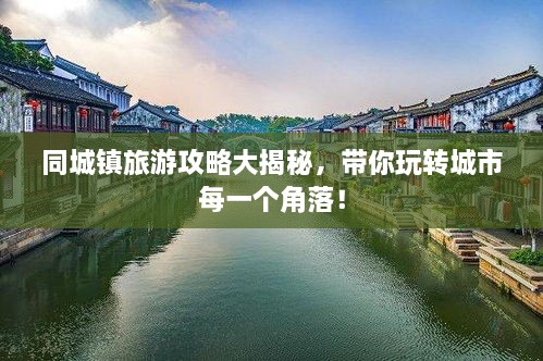 同城鎮(zhèn)旅游攻略大揭秘，帶你玩轉城市每一個角落！