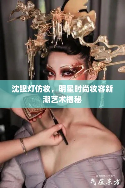 沈銀燈仿妝，明星時(shí)尚妝容新潮藝術(shù)揭秘