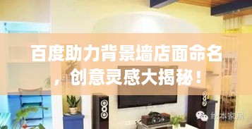 百度助力背景墻店面命名，創(chuàng)意靈感大揭秘！