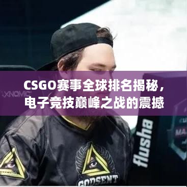 CSGO賽事全球排名揭秘，電子競(jìng)技巔峰之戰(zhàn)的震撼力量！