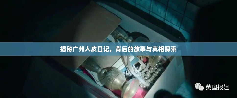 揭秘廣州人皮日記，背后的故事與真相探索