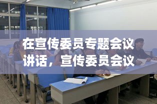 在宣傳委員專題會議講話，宣傳委員會議新聞稿 
