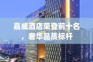 嘉威酒店榮登前十名，奢華品質(zhì)標(biāo)桿