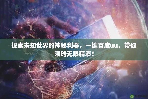 探索未知世界的神秘利器，一鍵百度uu，帶你領(lǐng)略無限精彩！