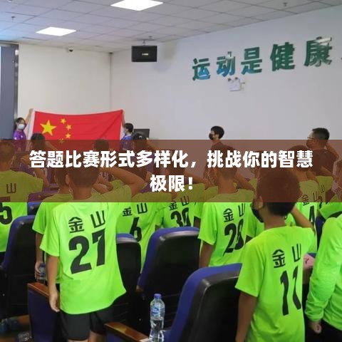 答題比賽形式多樣化，挑戰(zhàn)你的智慧極限！