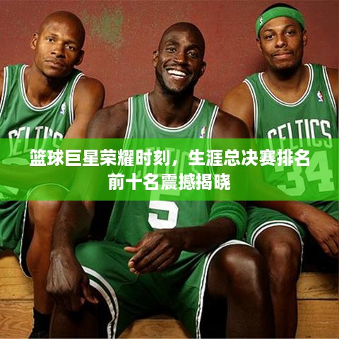 籃球巨星榮耀時刻，生涯總決賽排名前十名震撼揭曉