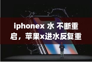 iphonex 水 不斷重啟，蘋(píng)果x進(jìn)水反復(fù)重啟 