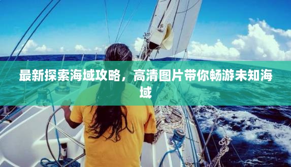 最新探索海域攻略，高清圖片帶你暢游未知海域