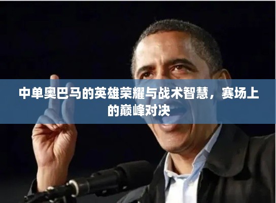 中單奧巴馬的英雄榮耀與戰(zhàn)術(shù)智慧，賽場上的巔峰對決