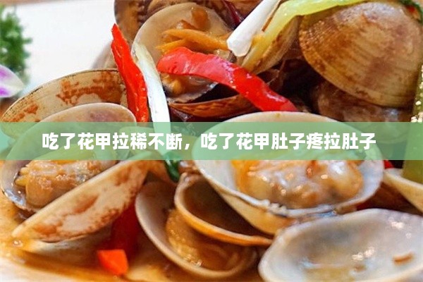 吃了花甲拉稀不斷，吃了花甲肚子疼拉肚子 