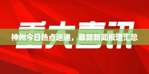 神州今日熱點(diǎn)速遞，最新新聞報(bào)道匯總
