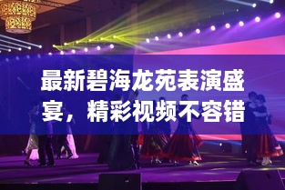 最新碧海龍?jiān)繁硌菔⒀?，精彩視頻不容錯(cuò)過