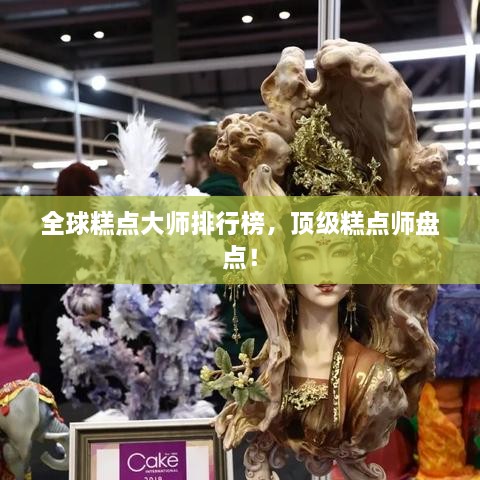 全球糕點大師排行榜，頂級糕點師盤點！