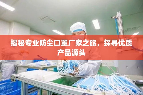 揭秘專業(yè)防塵口罩廠家之旅，探尋優(yōu)質(zhì)產(chǎn)品源頭