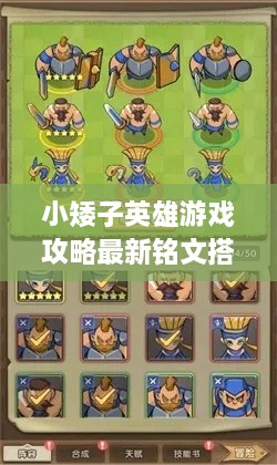 小矮子英雄游戲攻略最新銘文搭配技巧，輕松提升實(shí)力掌握核心玩法