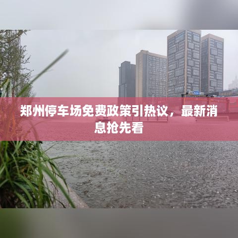 鄭州停車場(chǎng)免費(fèi)政策引熱議，最新消息搶先看