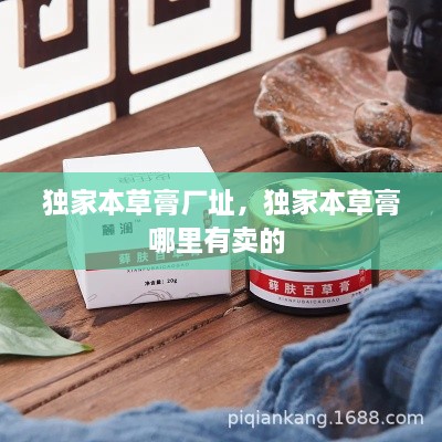 獨家本草膏廠址，獨家本草膏哪里有賣的 