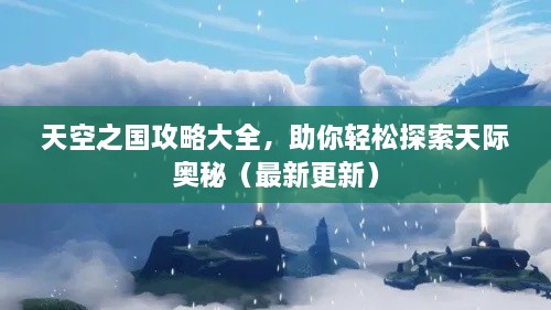 天空之國攻略大全，助你輕松探索天際奧秘（最新更新）