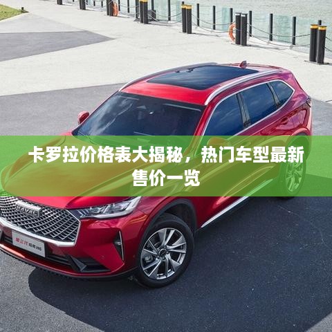 卡羅拉價(jià)格表大揭秘，熱門(mén)車(chē)型最新售價(jià)一覽
