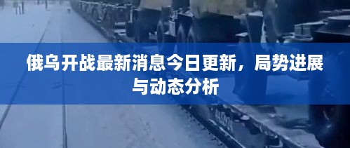 俄烏開(kāi)戰(zhàn)最新消息今日更新，局勢(shì)進(jìn)展與動(dòng)態(tài)分析