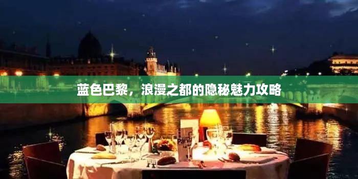 藍(lán)色巴黎，浪漫之都的隱秘魅力攻略