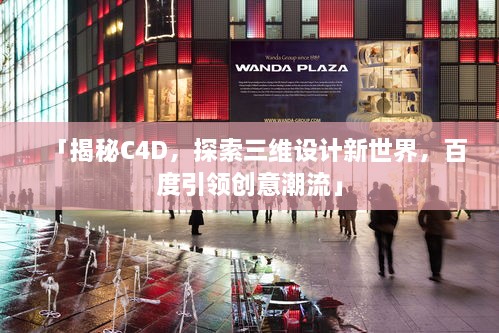 「揭秘C4D，探索三維設計新世界，百度引領創(chuàng)意潮流」