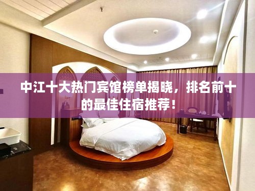 中江十大熱門賓館榜單揭曉，排名前十的最佳住宿推薦！