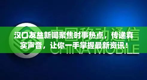 漢口友益新聞聚焦時事熱點，傳遞真實聲音，讓你一手掌握最新資訊！