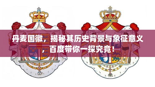 丹麥國徽，揭秘其歷史背景與象征意義，百度帶你一探究竟！