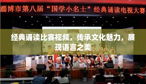 經(jīng)典誦讀比賽視頻，傳承文化魅力，展現(xiàn)語(yǔ)言之美