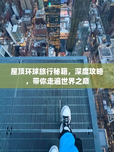 屋頂環(huán)球旅行秘籍，深度攻略，帶你走遍世界之巔