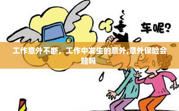 工作意外不斷，工作中發(fā)生的意外,意外保險會賠嗎 