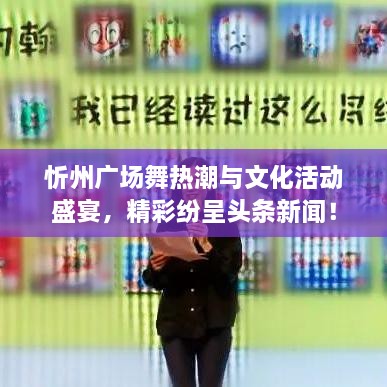 忻州廣場(chǎng)舞熱潮與文化活動(dòng)盛宴，精彩紛呈頭條新聞！