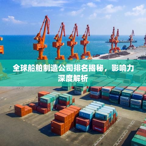 全球船舶制造公司排名揭秘，影響力深度解析