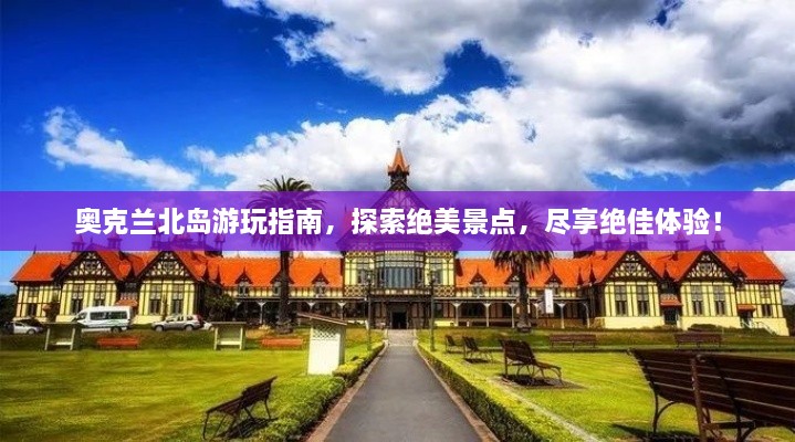 奧克蘭北島游玩指南，探索絕美景點(diǎn)，盡享絕佳體驗(yàn)！