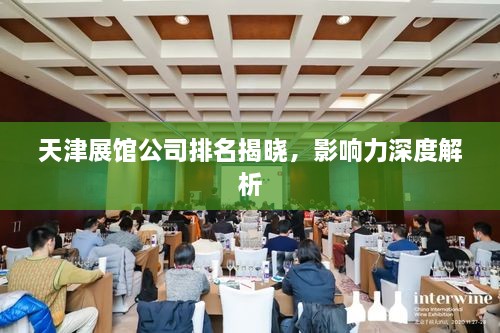 天津展館公司排名揭曉，影響力深度解析