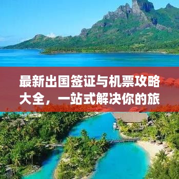 最新出國(guó)簽證與機(jī)票攻略大全，一站式解決你的旅行準(zhǔn)備！
