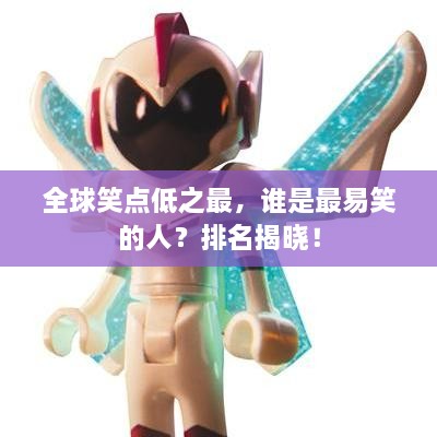 全球笑點低之最，誰是最易笑的人？排名揭曉！